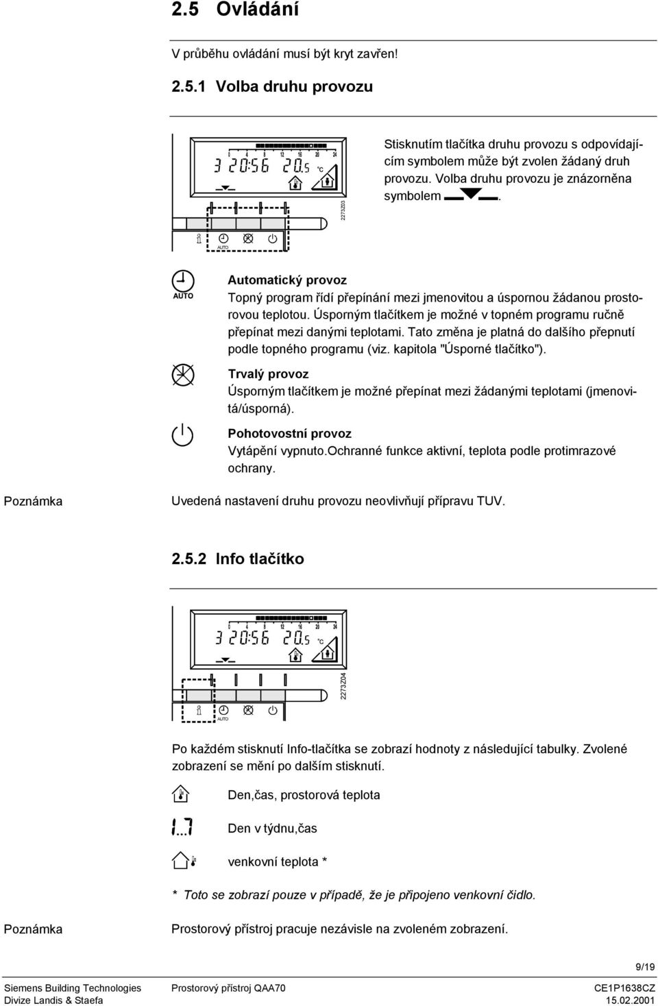 Úsporným tlačítkem je možné v topném programu ručně přepínat mezi danými teplotami. Tato změna je platná do dalšího přepnutí podle topného programu (viz. kapitola "Úsporné tlačítko").