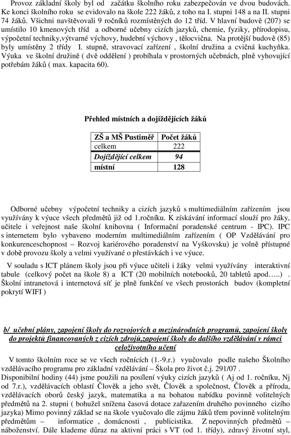 V hlavní budově (207) se umístilo 10 kmenových tříd a odborné učebny cizích jazyků, chemie, fyziky, přírodopisu, výpočetní techniky,výtvarné výchovy, hudební výchovy, tělocvična.