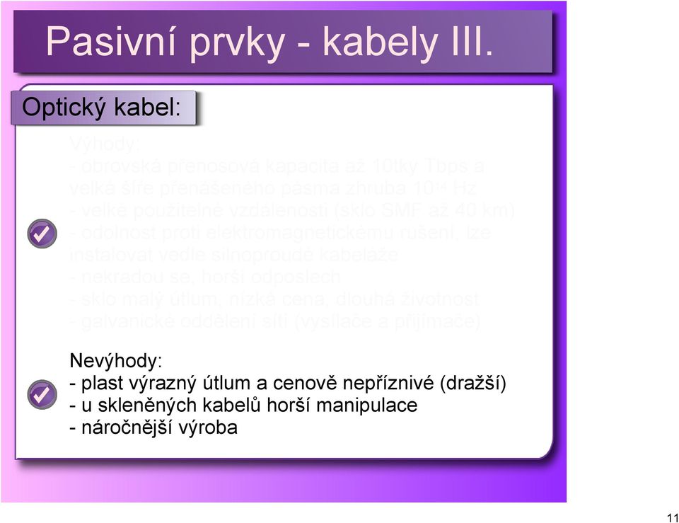 kabeláže nekradou se, horší odposlech sklo malý útlum, nízká cena, dlouhá životnost galvanické oddělení sítí (vysílače a