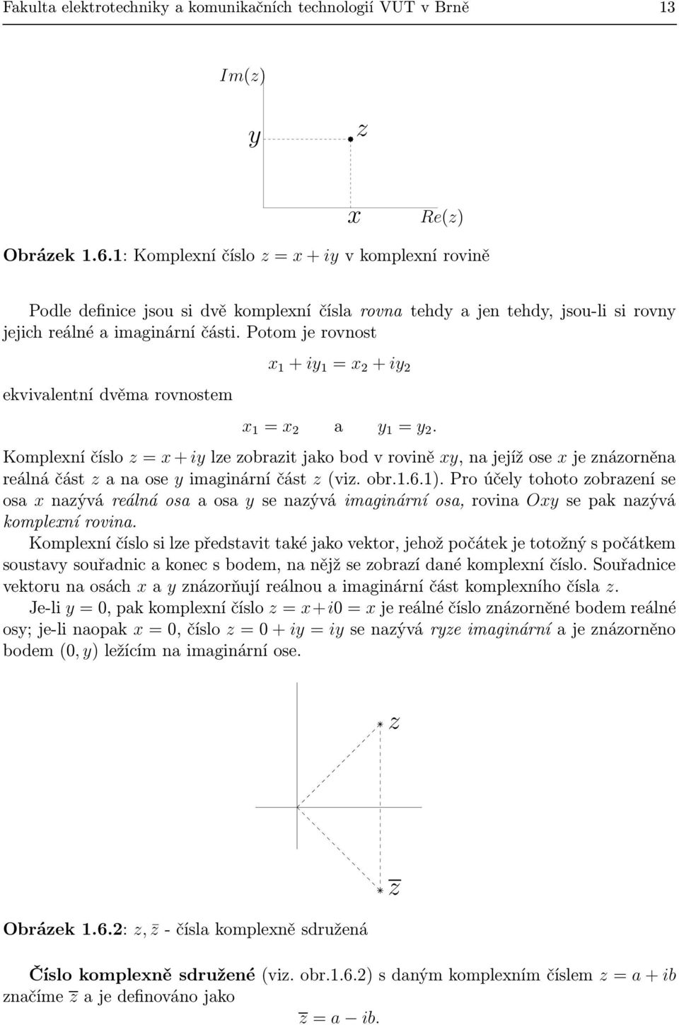 1: Komplexní číslo z = x + iy v komplexní rovině 3 x ( 1 )x Podle definice jsou si dvě( 1 3 komplexní )x čísl rovn tehdy jen tehdy, jsou-li si rovny jejich reálné imginární části.