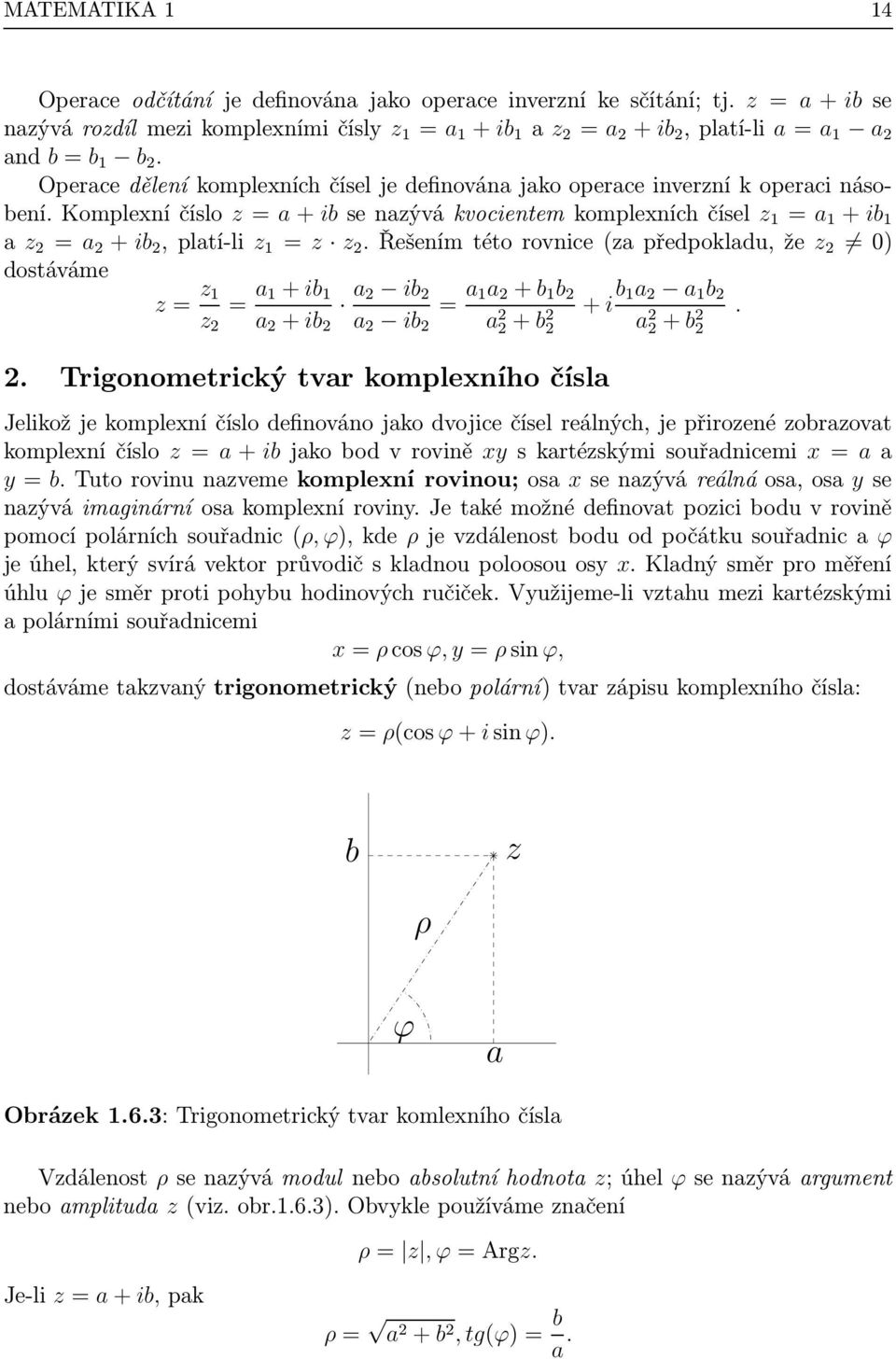 Komplexní číslo z = + ib x se nzývá kvocientem komplexních čísel z 1 = 1 + ib 1 z = + ib, pltí-li z 1 = z 3 x z.