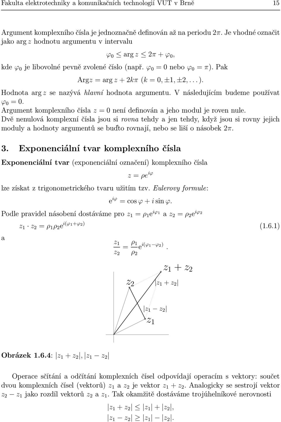 Pk x 3 x ( 1 )x Argz = rg z + kπ (k = 0, ±1, ±,... ). Hodnot rg z se nzývá hlvní hodnot rgumentu. V následujícím budeme používt ϕ 0 = 0.