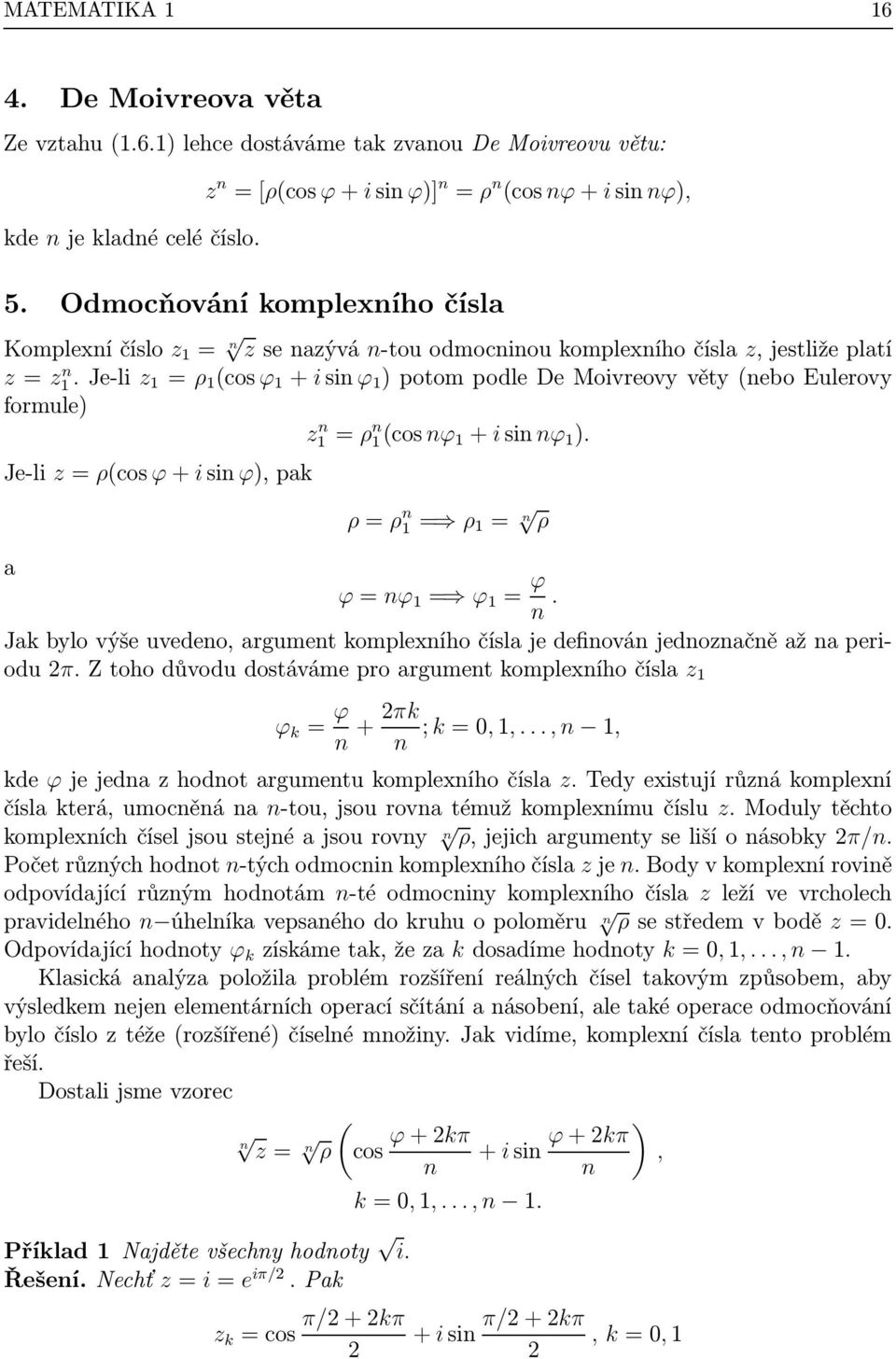 Je-li z 1 = ρ 1 (cos ϕ 1 + i sin ϕ 1 ) potom podle De Moivreovy věty (nebo Eulerovy formule) z n 1 = ρ n 1(cos nϕ 1 + i sin nϕ 1 ).