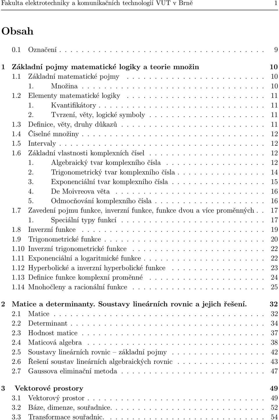 ......................... 11 1.4 Číselné množiny................................. 1 1.5 Intervly..................................... 1 1.6 Zákldní vlstnosti komplexních čísel..................... 1 1. Algebrický tvr komplexního čísl.