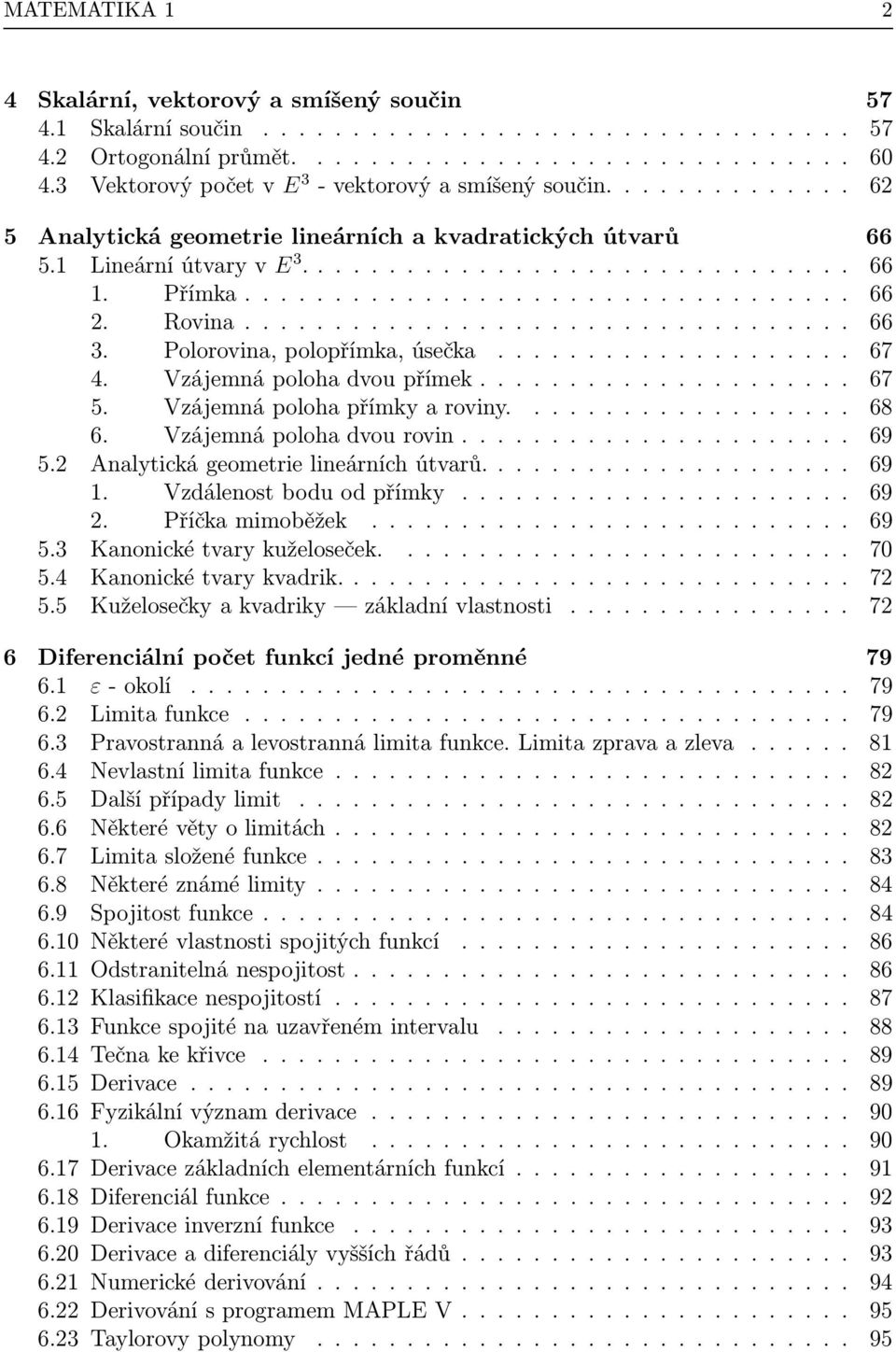 ................................. 66 3. Polorovin, polopřímk, úsečk.................... 67 4. Vzájemná poloh dvou přímek..................... 67 5. Vzájemná poloh přímky roviny................... 68 6.