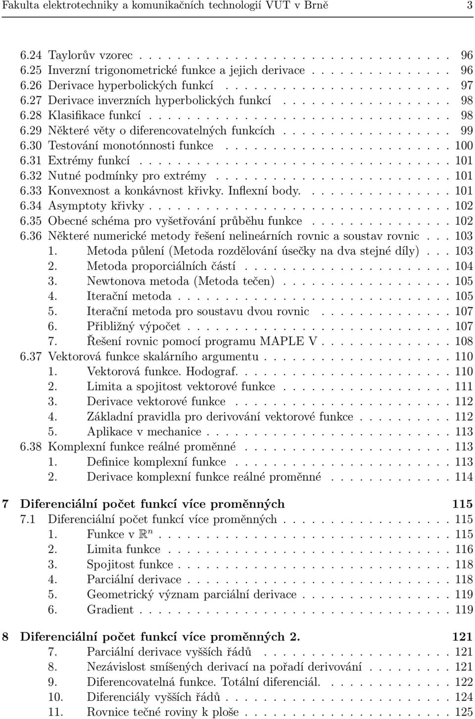 ................. 99 6.30 Testování monotónnosti funkce........................ 100 6.31 Extrémy funkcí................................. 101 6.3 Nutné podmínky pro extrémy......................... 101 6.33 Konvexnost konkávnost křivky.