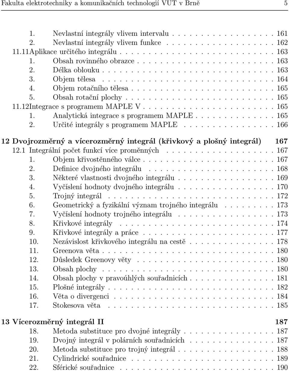 Objem rotčního těles......................... 165 5. Obsh rotční plochy.......................... 165 11.1Integrce s progrmem MAPLE V....................... 165 1. Anlytická integrce s progrmem MAPLE.