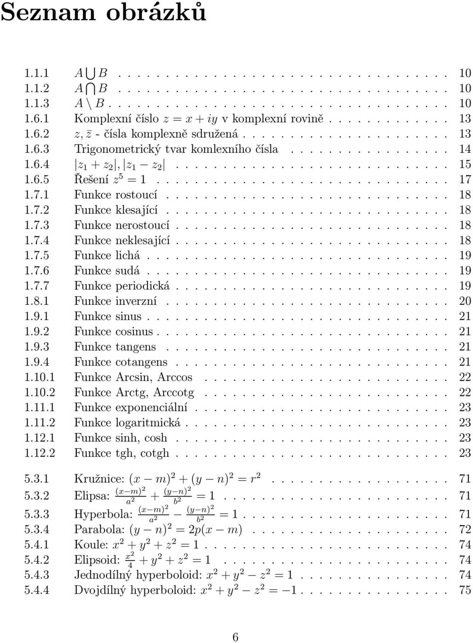 ............................ 15 1.6.5 Řešení z 5 = 1............................... 17 1.7.1 Funkce rostoucí.............................. 18 1.7. Funkce klesjící.............................. 18 1.7.3 Funkce nerostoucí.