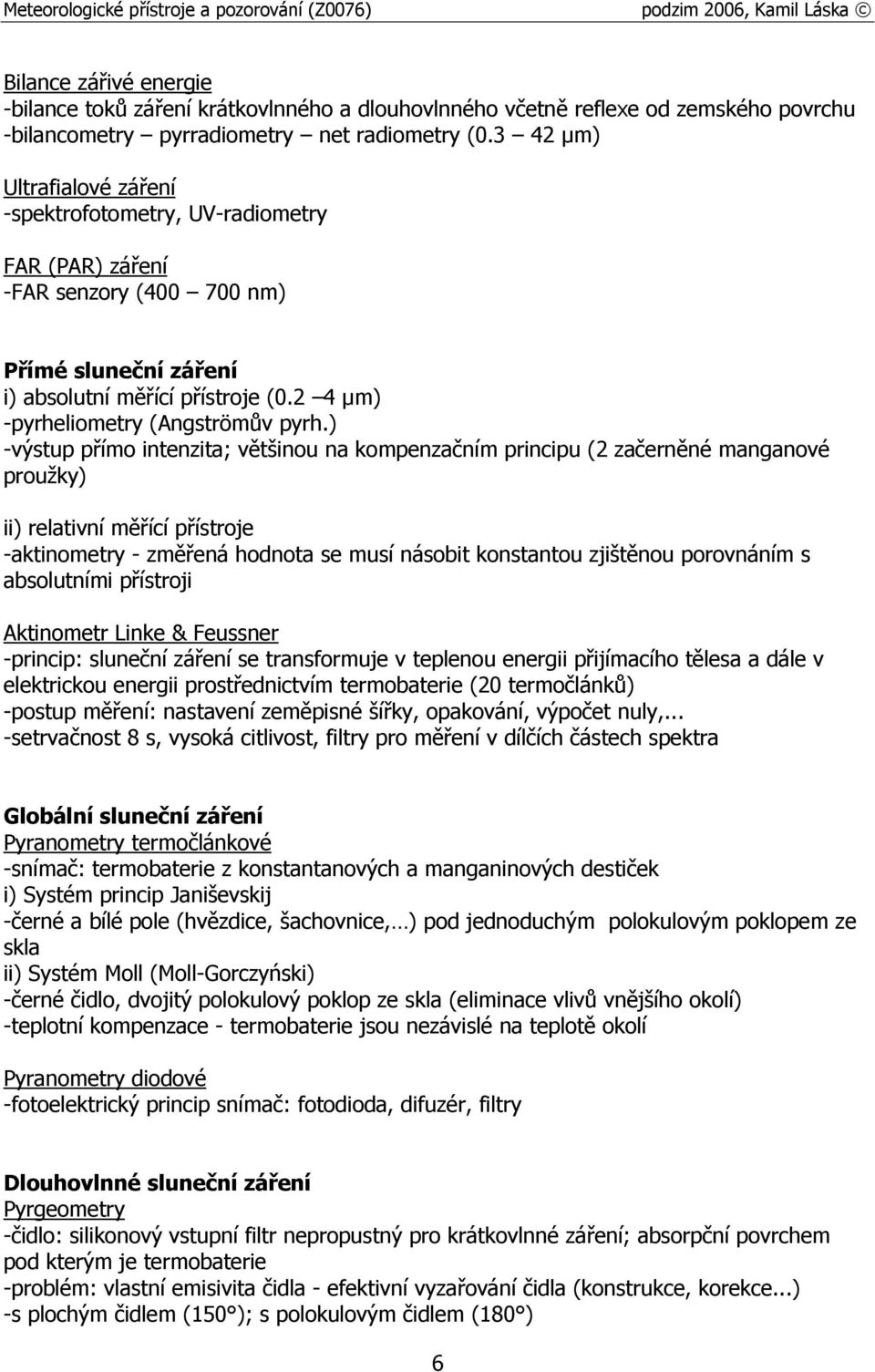 ) -výstup přímo intenzita; většinou na kompenzačním principu (2 začerněné manganové proužky) ii) relativní měřící přístroje -aktinometry - změřená hodnota se musí násobit konstantou zjištěnou