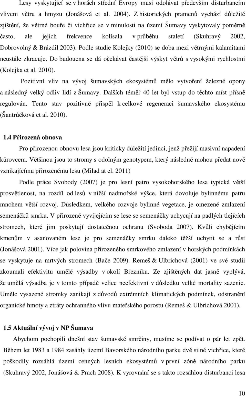 Dobrovolný & Brázdil 2003). Podle studie Kolejky (2010) se doba mezi větrnými kalamitami neustále zkracuje. Do budoucna se dá očekávat častější výskyt větrů s vysokými rychlostmi (Kolejka et al.