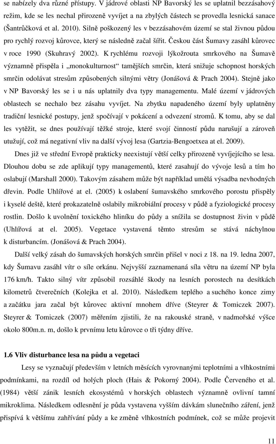 Silně poškozený les v bezzásahovém území se stal živnou půdou pro rychlý rozvoj kůrovce, který se následně začal šířit. Českou část Šumavy zasáhl kůrovec v roce 1990 (Skuhravý 2002).