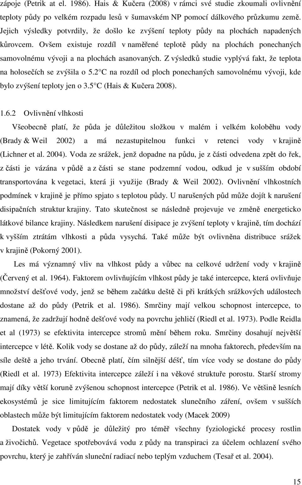 Ovšem existuje rozdíl v naměřené teplotě půdy na plochách ponechaných samovolnému vývoji a na plochách asanovaných. Z výsledků studie vyplývá fakt, že teplota na holosečích se zvýšila o 5.