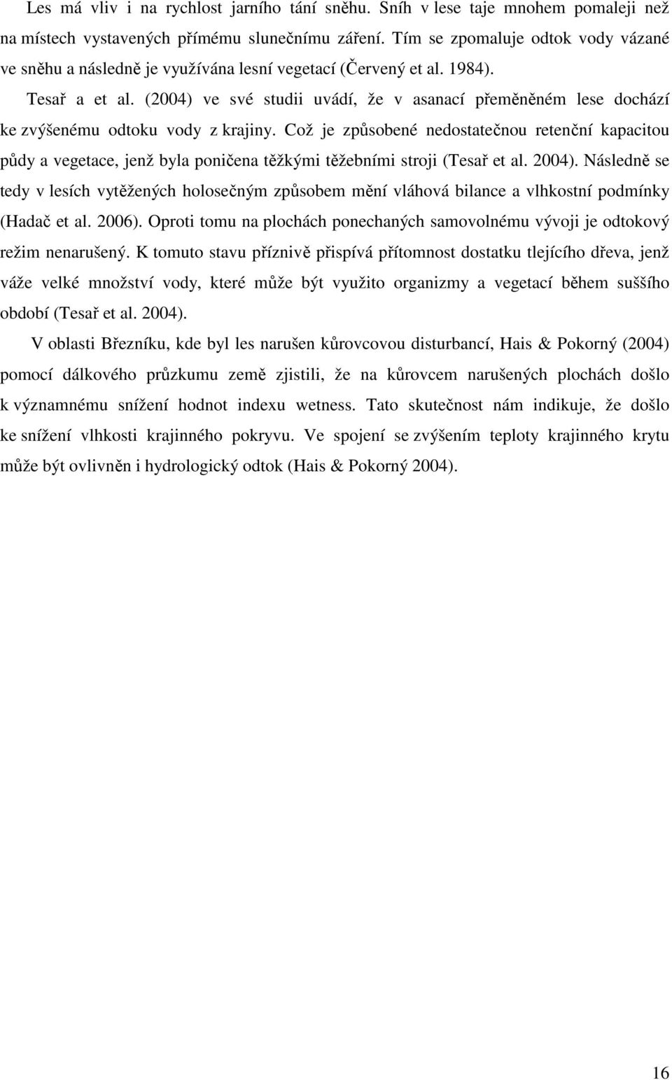 (2004) ve své studii uvádí, že v asanací přeměněném lese dochází ke zvýšenému odtoku vody z krajiny.