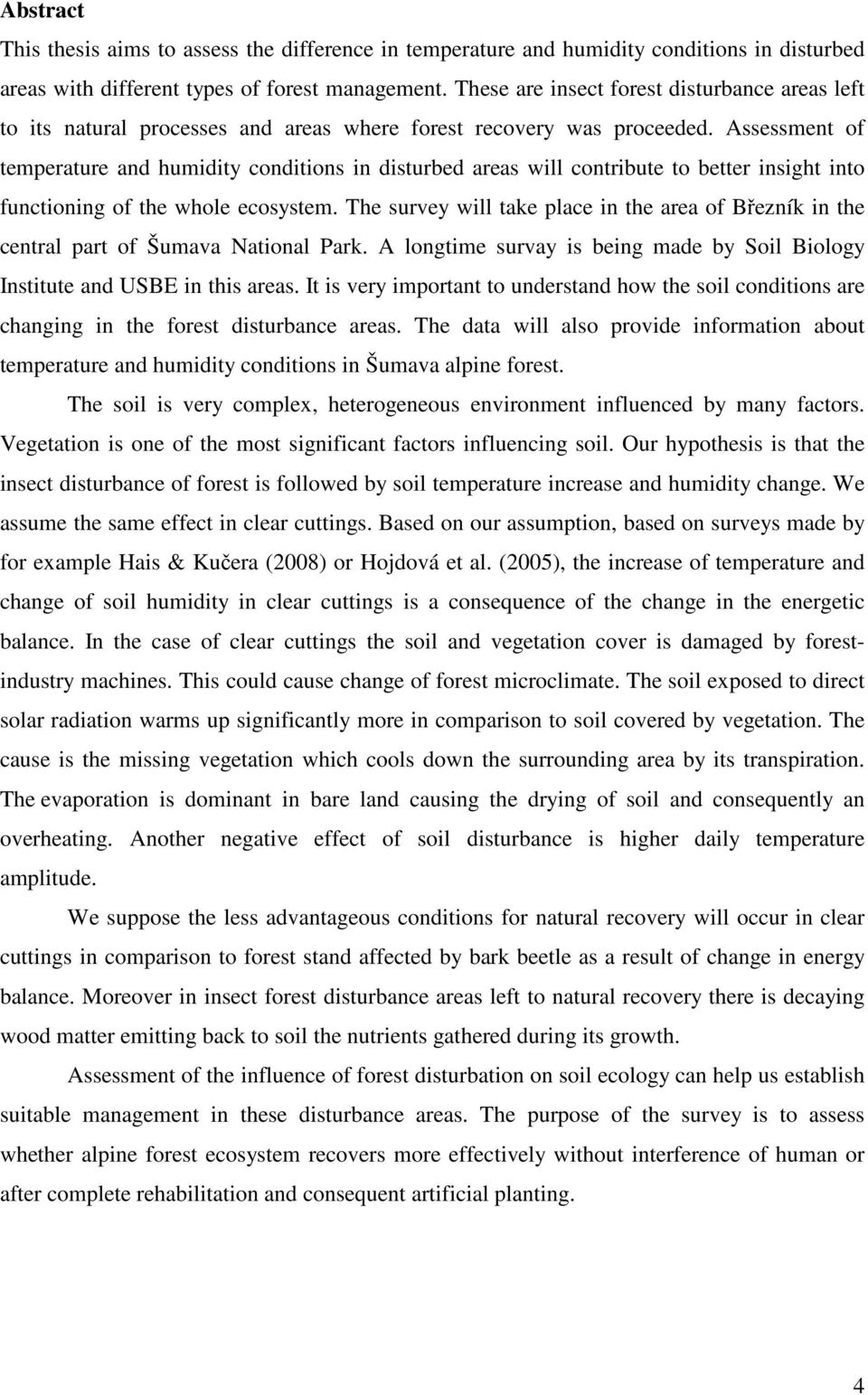 Assessment of temperature and humidity conditions in disturbed areas will contribute to better insight into functioning of the whole ecosystem.