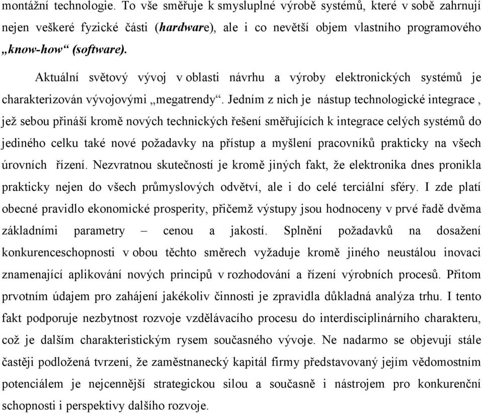 Jedním z nich je nástup technologické integrace, jež sebou přináší kromě nových technických řešení směřujících k integrace celých systémů do jediného celku také nové požadavky na přístup a myšlení