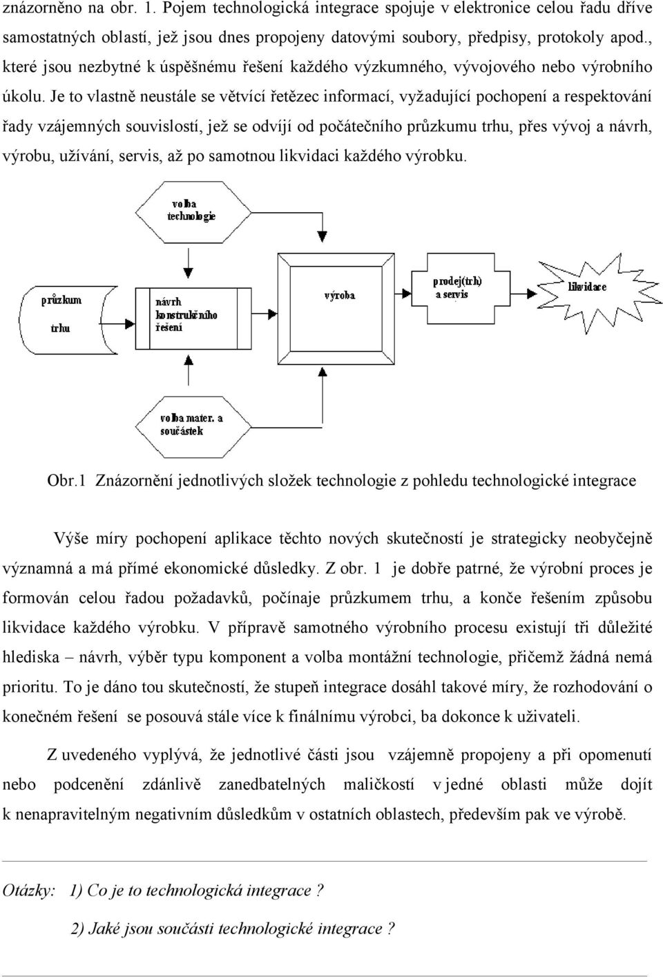 Je to vlastně neustále se větvící řetězec informací, vyžadující pochopení a respektování řady vzájemných souvislostí, jež se odvíjí od počátečního průzkumu trhu, přes vývoj a návrh, výrobu, užívání,