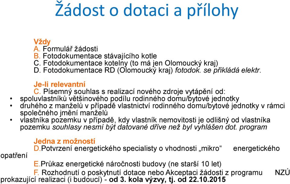 Písemný souhlas s realizací nového zdroje vytápění od: spoluvlastníků většinového podílu rodinného domu/bytové jednotky druhého z manželů v případě vlastnictví rodinného domu/bytové jednotky v rámci