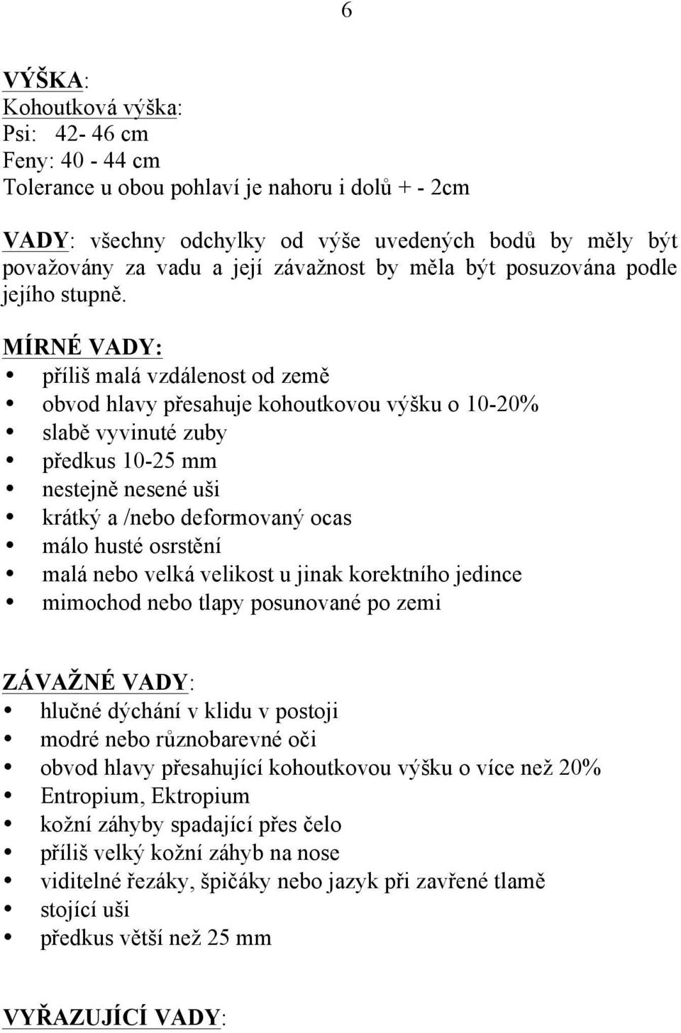 MÍRNÉ VADY: příliš malá vzdálenost od země obvod hlavy přesahuje kohoutkovou výšku o 10-20% slabě vyvinuté zuby předkus 10-25 mm nestejně nesené uši krátký a /nebo deformovaný ocas málo husté