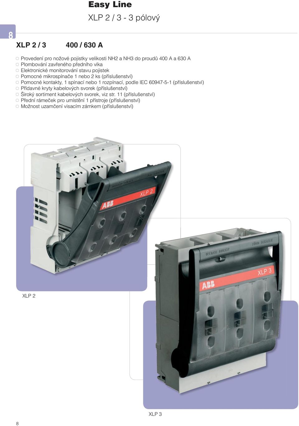 rozpínací, podle IEC 60947-5-1 (příslušenství) Přídavné kryty kabelových svorek (příslušenství) Široký sortiment kabelových svorek, viz