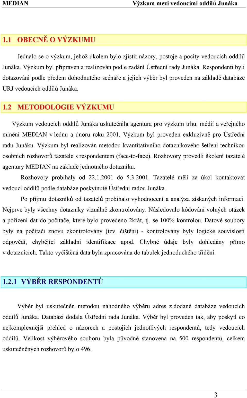 2 METODOLOGIE VÝZKUMU Výzkum vedoucích oddílů Junáka uskutečnila agentura pro výzkum trhu, médií a veřejného mínění MEDIAN v lednu a únoru roku 2001.