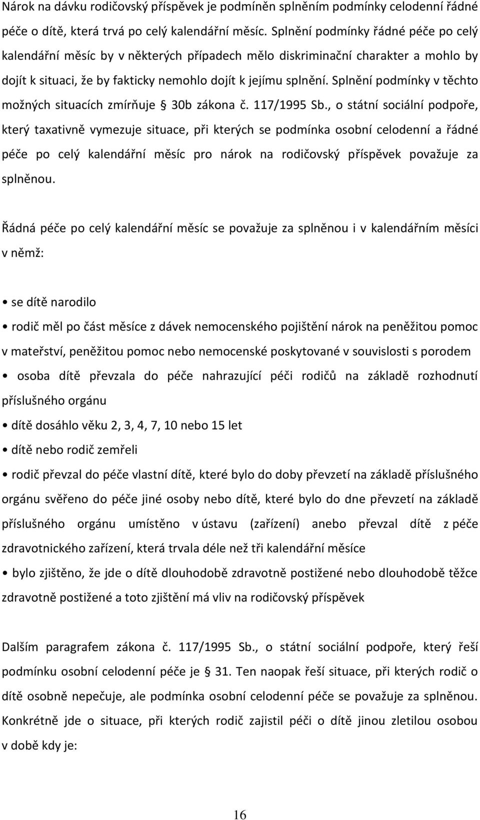 Splnění podmínky v těchto možných situacích zmírňuje 30b zákona č. 117/1995 Sb.