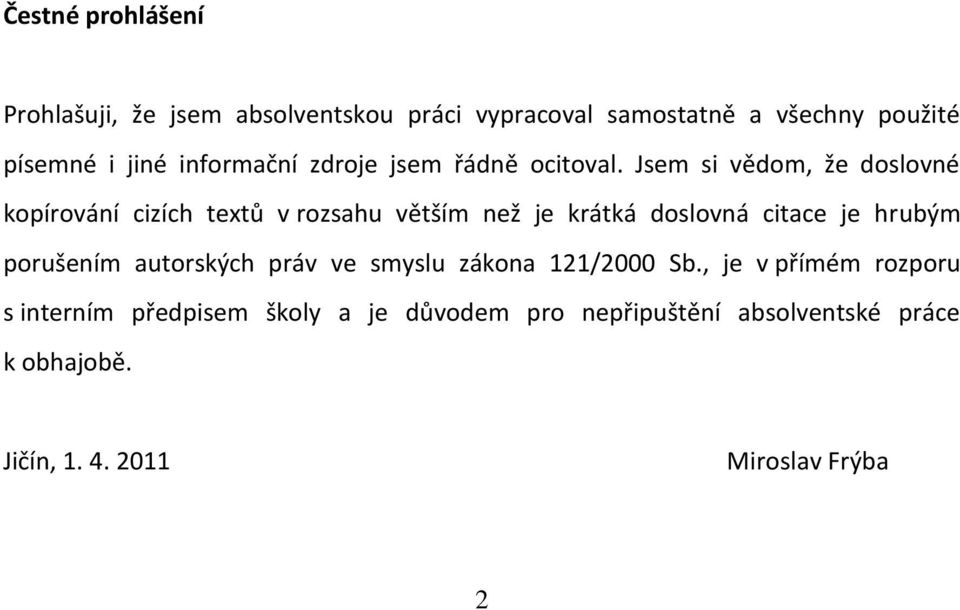 Jsem si vědom, že doslovné kopírování cizích textů v rozsahu větším než je krátká doslovná citace je hrubým