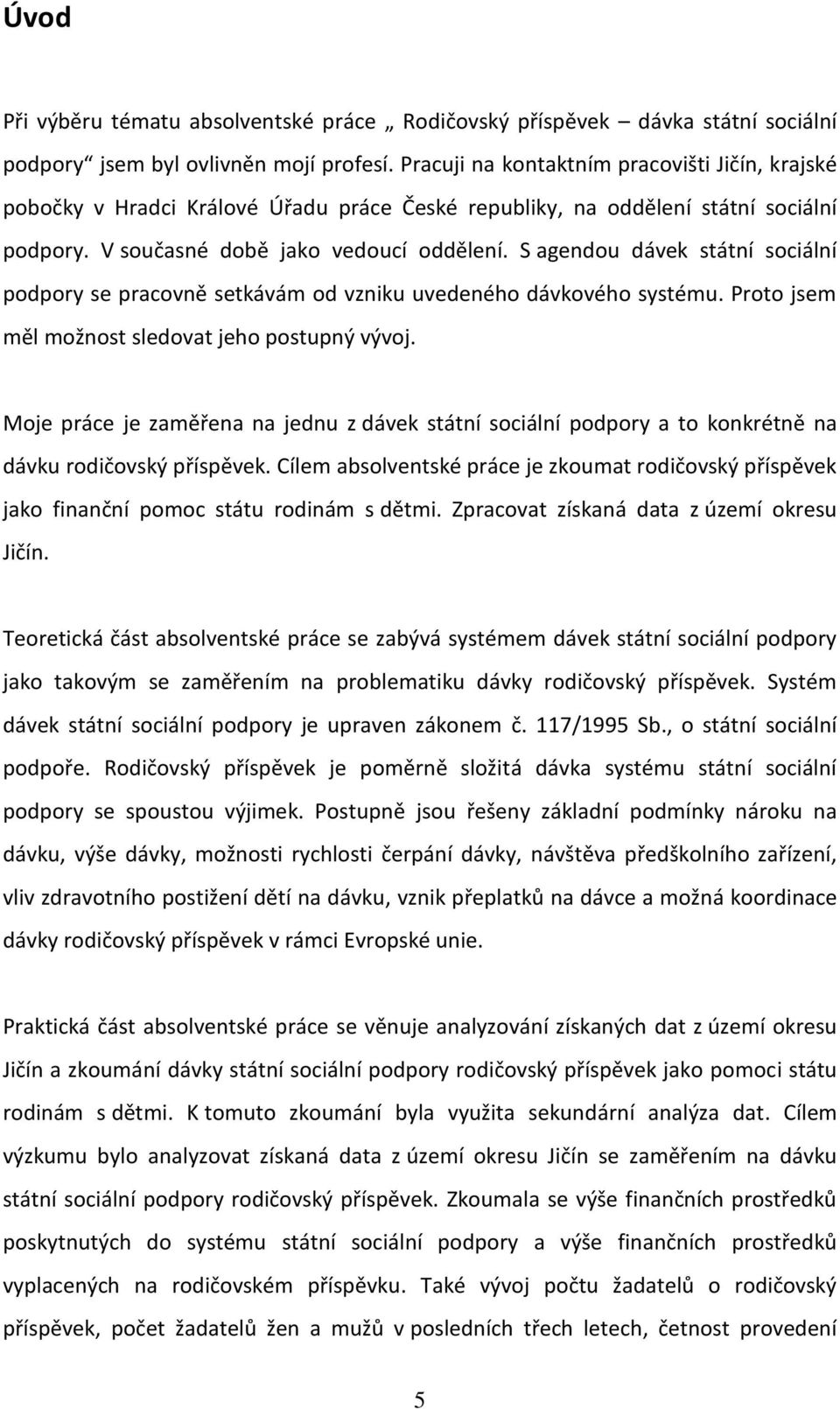 S agendou dávek státní sociální podpory se pracovně setkávám od vzniku uvedeného dávkového systému. Proto jsem měl možnost sledovat jeho postupný vývoj.