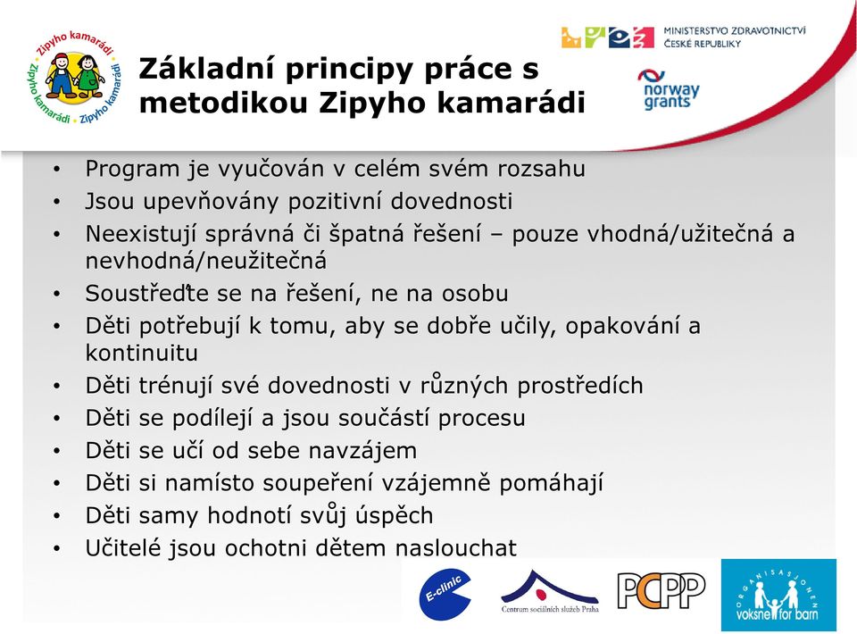 tomu, aby se dobře učily, opakování a kontinuitu Děti trénují své dovednosti v různých prostředích Děti se podílejí a jsou součástí