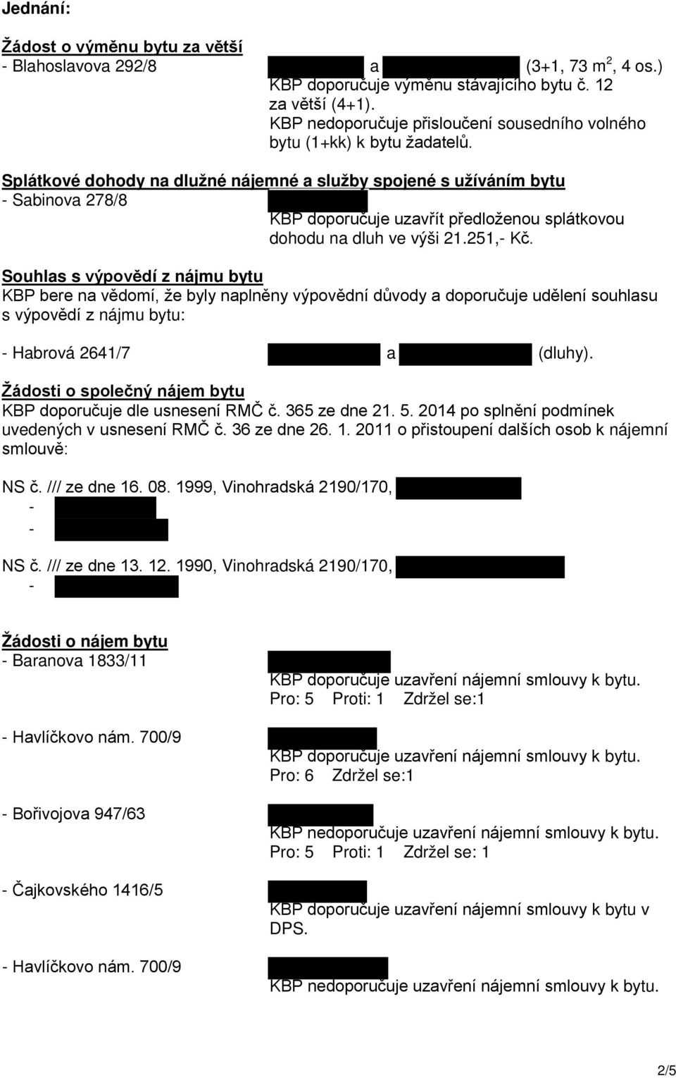 Splátkové dohody na dlužné nájemné a služby spojené s užíváním bytu Sabinova 278/8 KBP doporučuje uzavřít předloženou splátkovou dohodu na dluh ve výši 21.251, Kč.