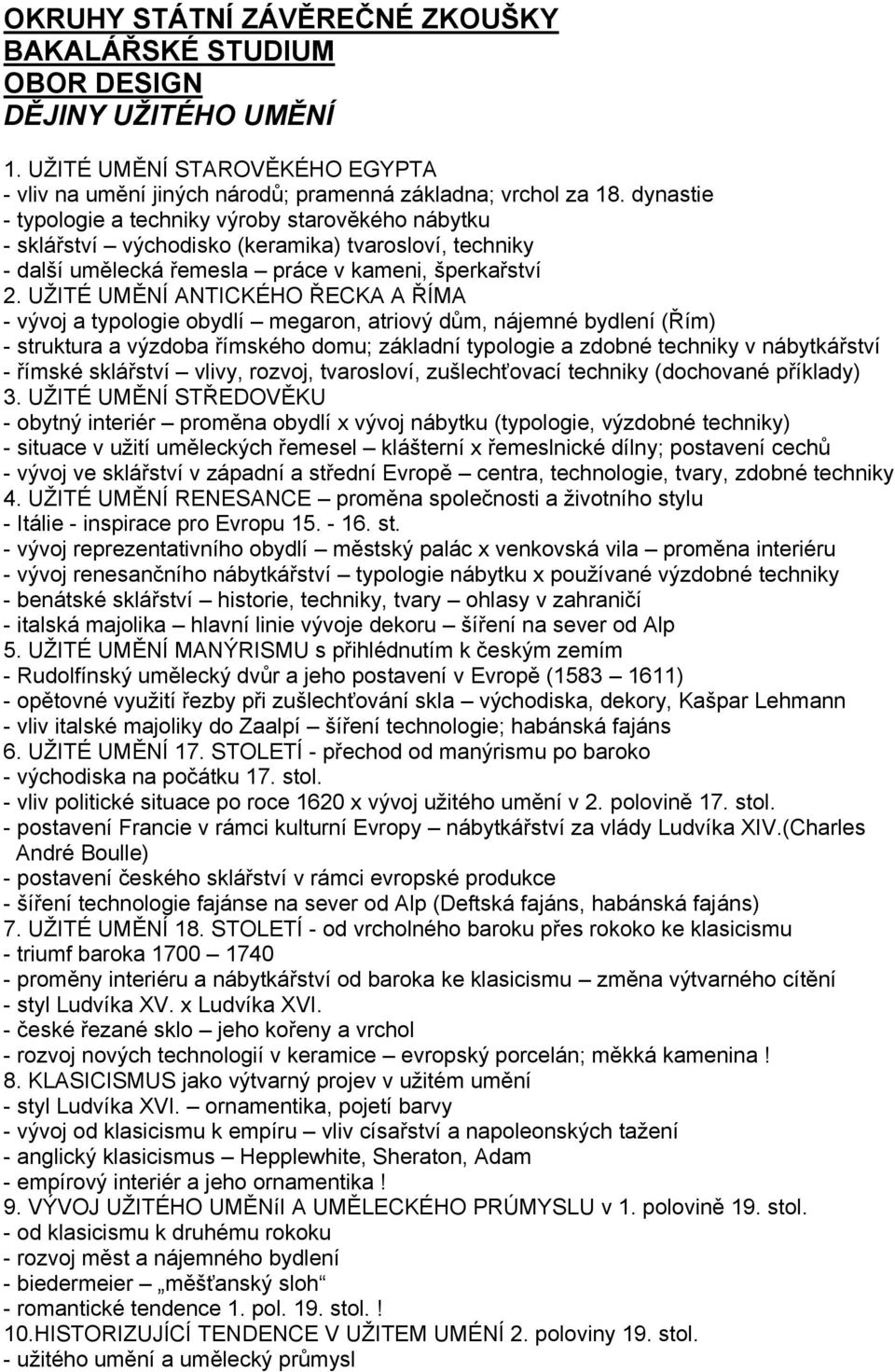 UŽITÉ UMĚNÍ ANTICKÉHO ŘECKA A ŘÍMA - vývoj a typologie obydlí megaron, atriový dům, nájemné bydlení (Řím) - struktura a výzdoba římského domu; základní typologie a zdobné techniky v nábytkářství -