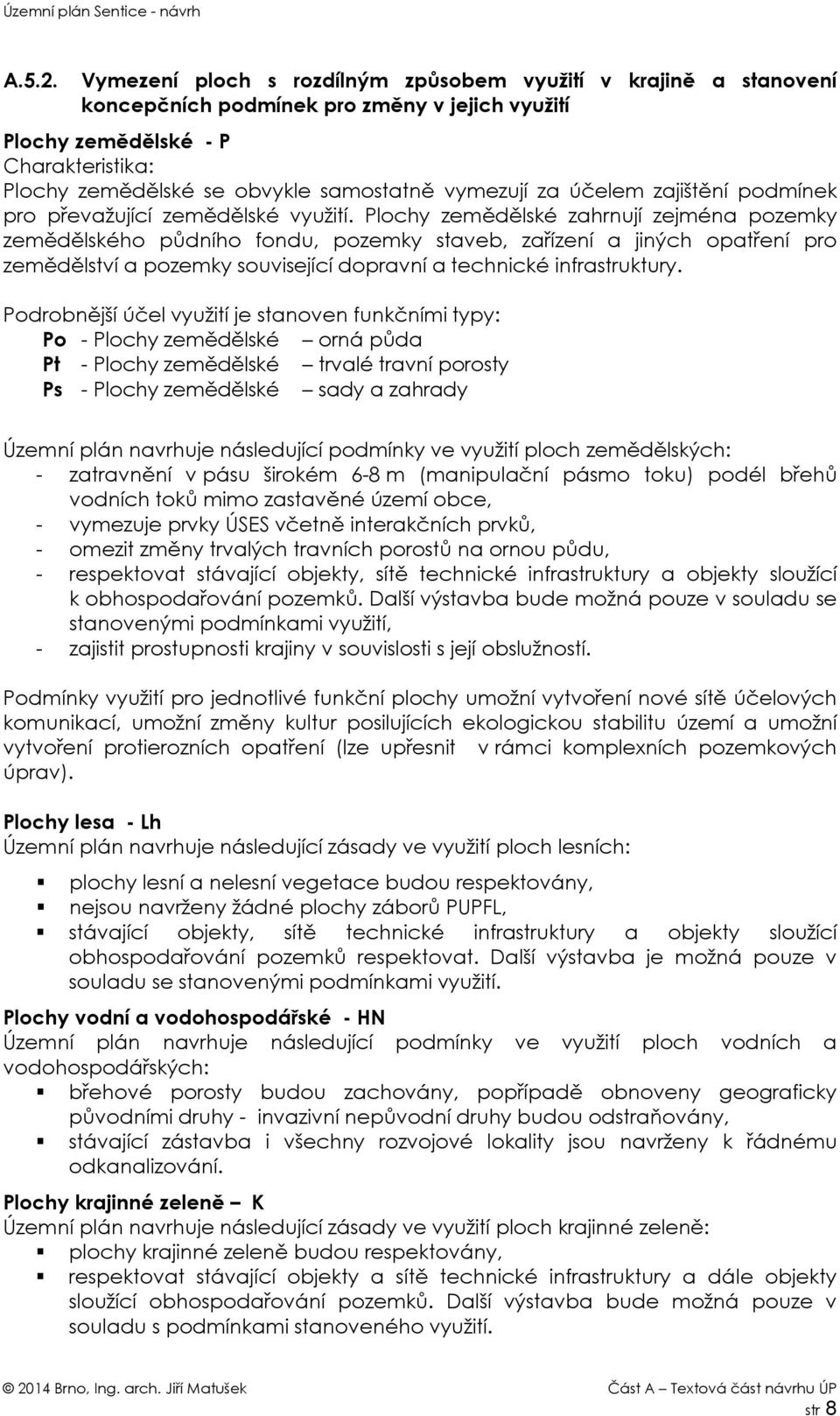 vymezují za účelem zajištění podmínek pro převažující zemědělské využití.