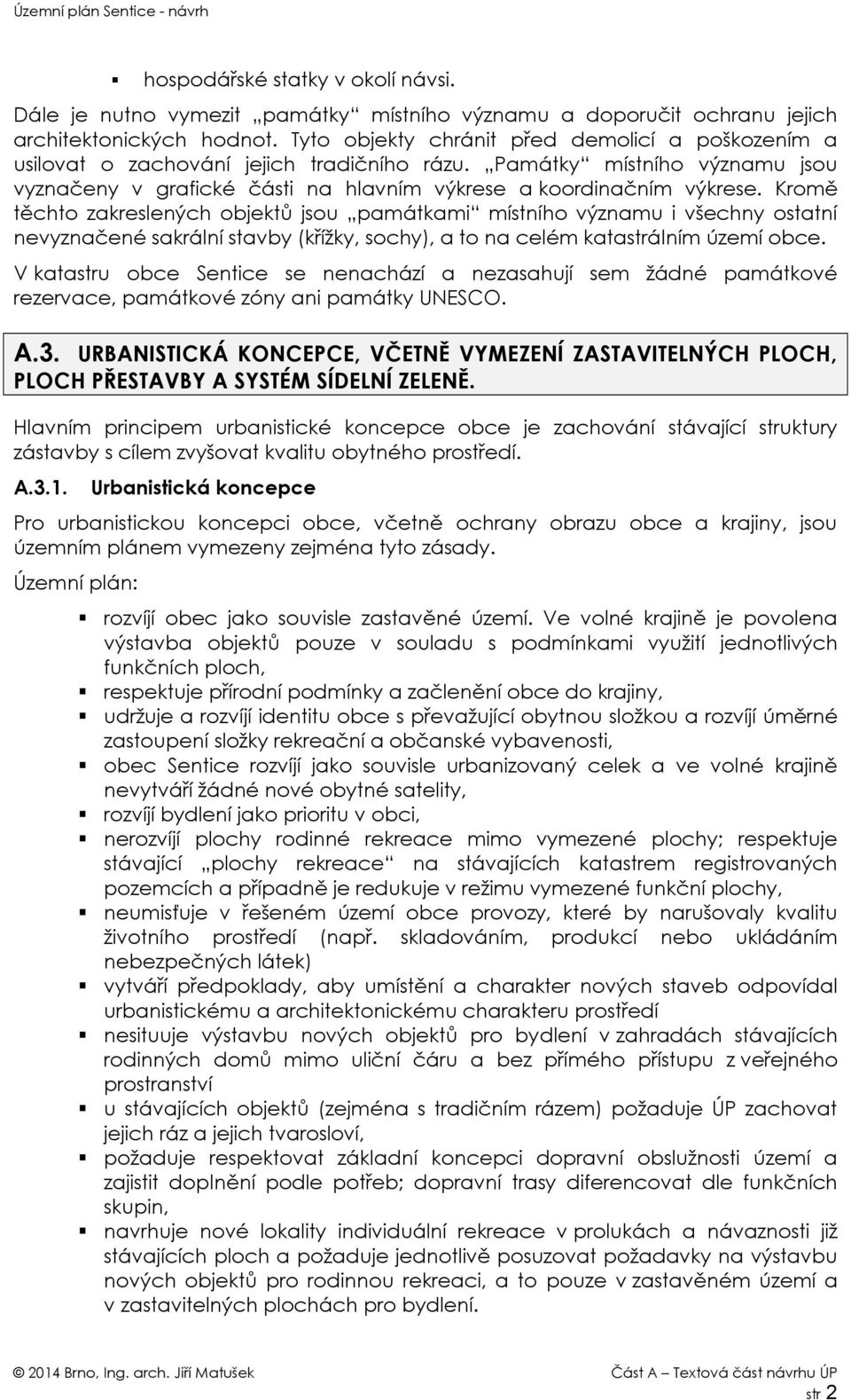 Kromě těchto zakreslených objektů jsou památkami místního významu i všechny ostatní nevyznačené sakrální stavby (křížky, sochy), a to na celém katastrálním území obce.