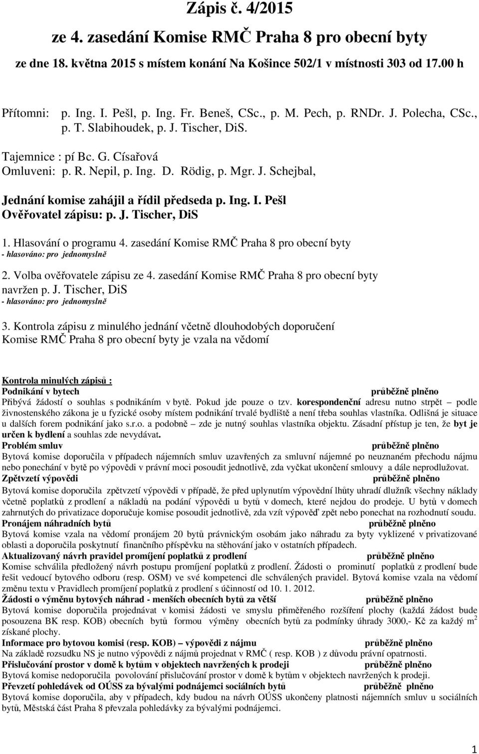 Ing. I. Pešl Ověřovatel zápisu: p. J. Tischer, DiS 1. Hlasování o programu 4. zasedání Komise RMČ Praha 8 pro obecní byty 2. Volba ověřovatele zápisu ze 4.