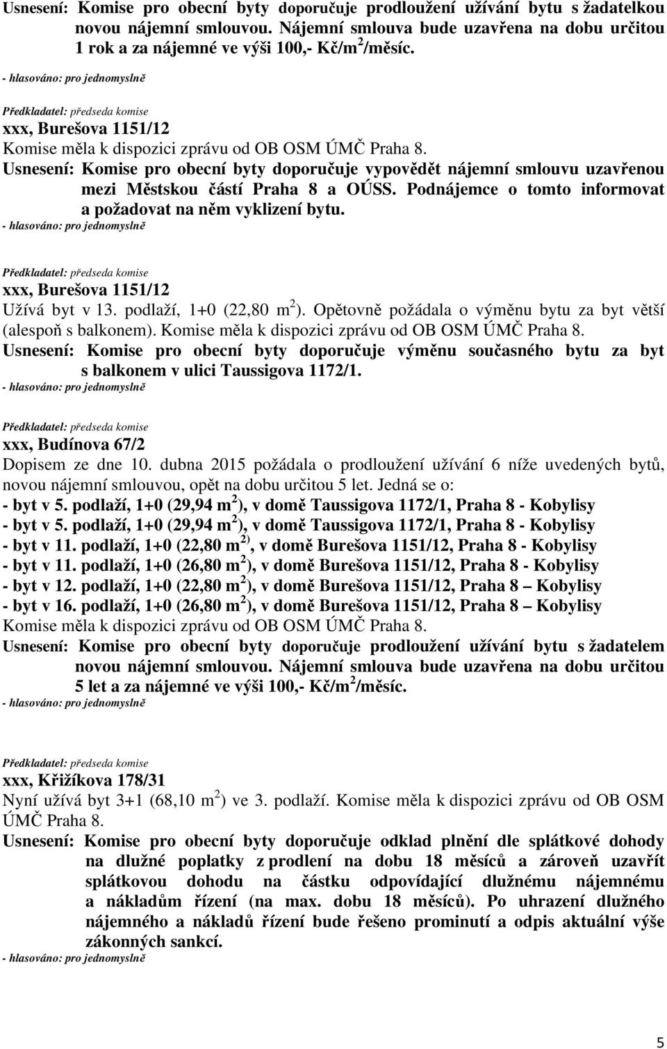 Opětovně požádala o výměnu bytu za byt větší (alespoň s balkonem). Usnesení: Komise pro obecní byty doporučuje výměnu současného bytu za byt s balkonem v ulici Taussigova 1172/1.