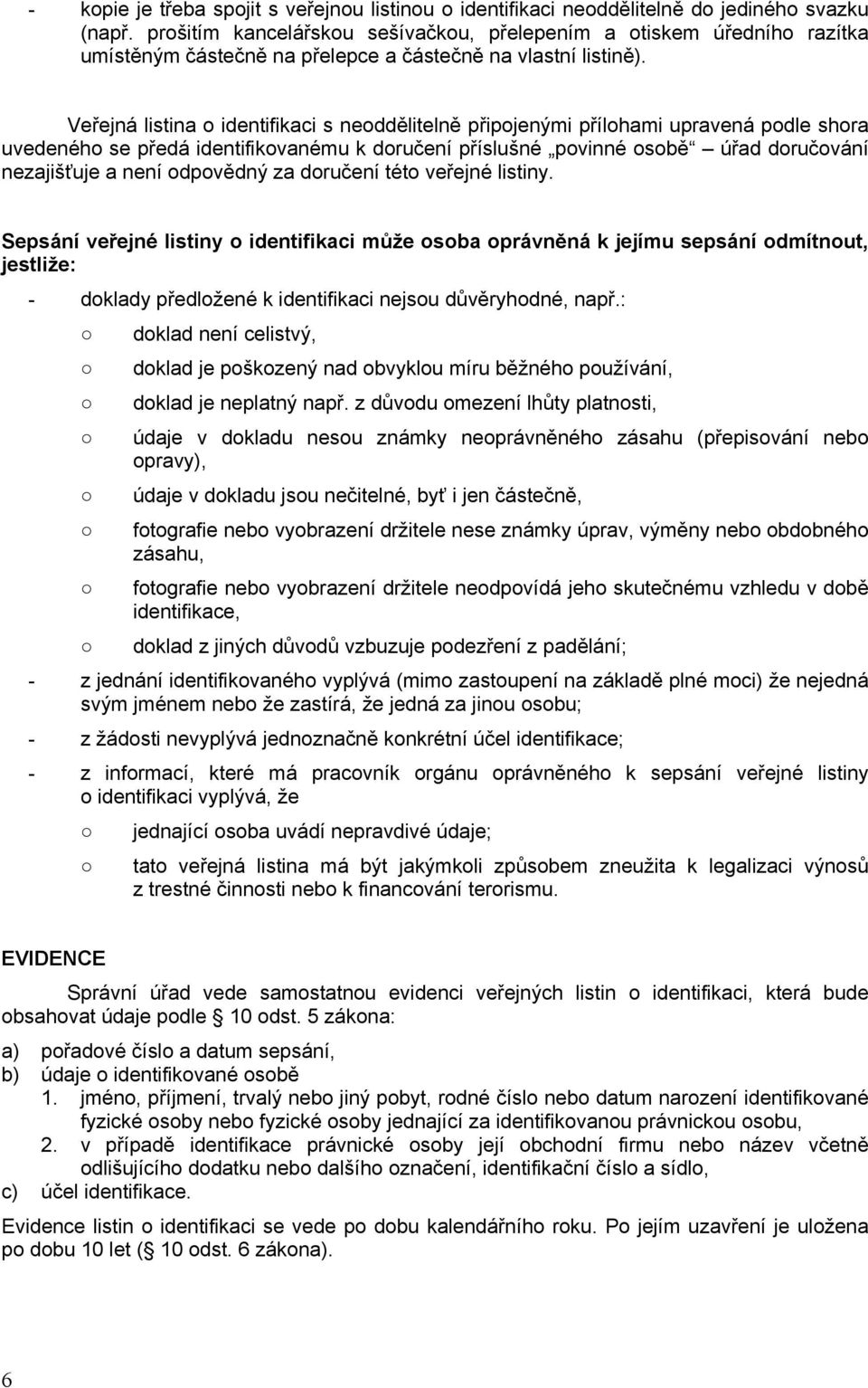 Veřejná listina o identifikaci s neoddělitelně připojenými přílohami upravená podle shora uvedeného se předá identifikovanému k doručení příslušné povinné osobě úřad doručování nezajišťuje a není