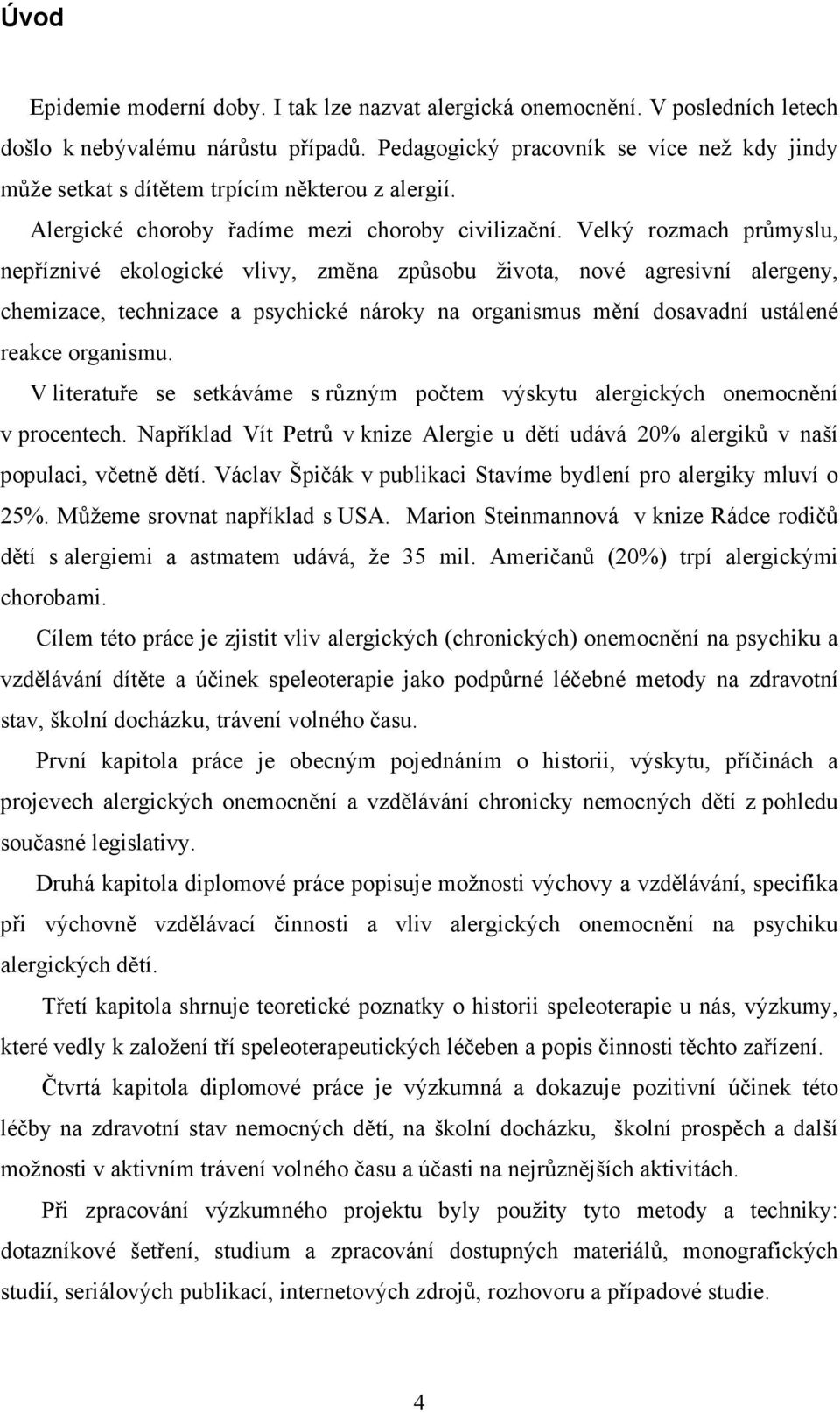 Velký rozmach průmyslu, nepříznivé ekologické vlivy, změna způsobu života, nové agresivní alergeny, chemizace, technizace a psychické nároky na organismus mění dosavadní ustálené reakce organismu.