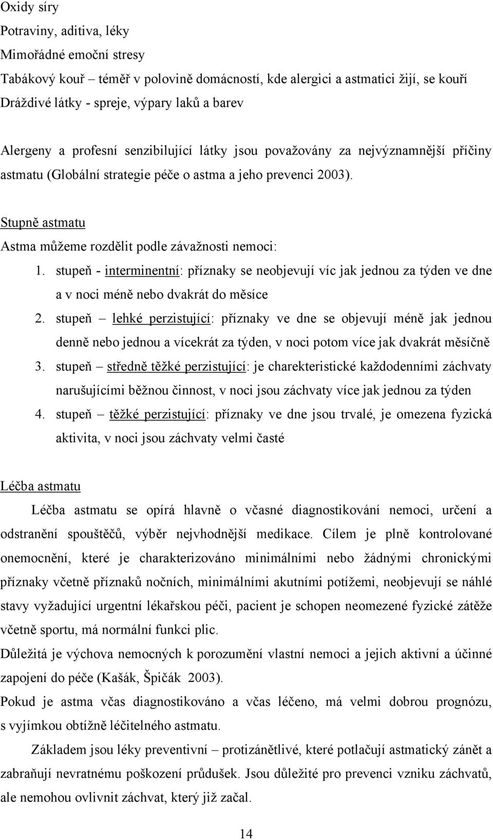 stupeň - interminentní: příznaky se neobjevují víc jak jednou za týden ve dne a v noci méně nebo dvakrát do měsíce 2.