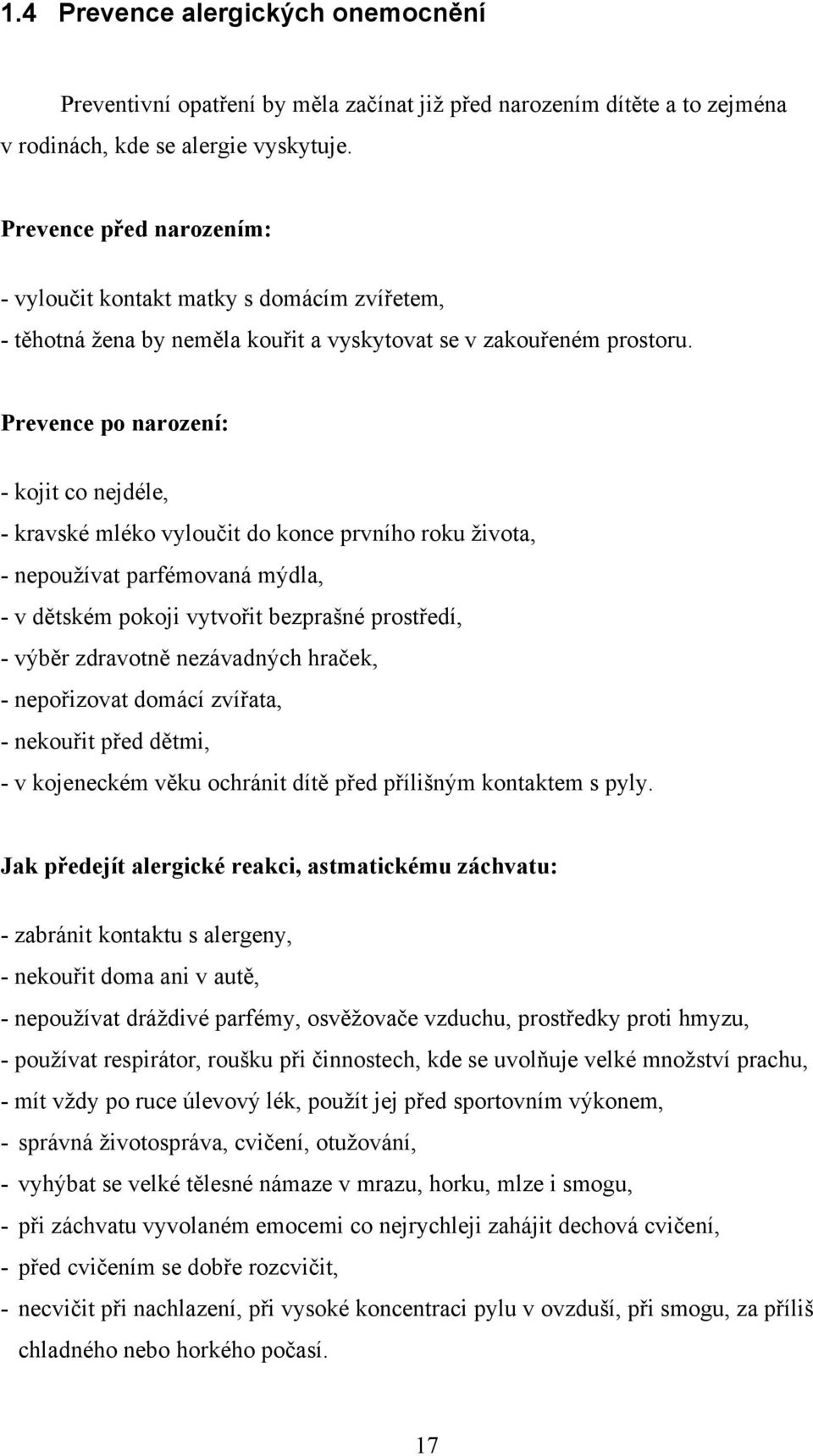 Prevence po narození: - kojit co nejdéle, - kravské mléko vyloučit do konce prvního roku života, - nepoužívat parfémovaná mýdla, - v dětském pokoji vytvořit bezprašné prostředí, - výběr zdravotně