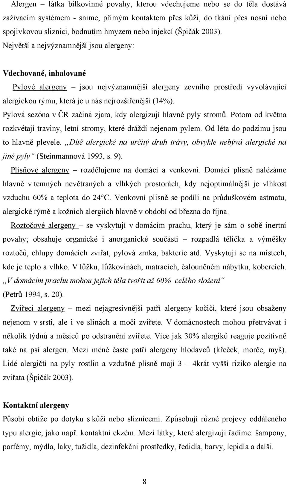 Největší a nejvýznamnější jsou alergeny: Vdechované, inhalované Pylové alergeny jsou nejvýznamnější alergeny zevního prostředí vyvolávající alergickou rýmu, která je u nás nejrozšířenější (14%).