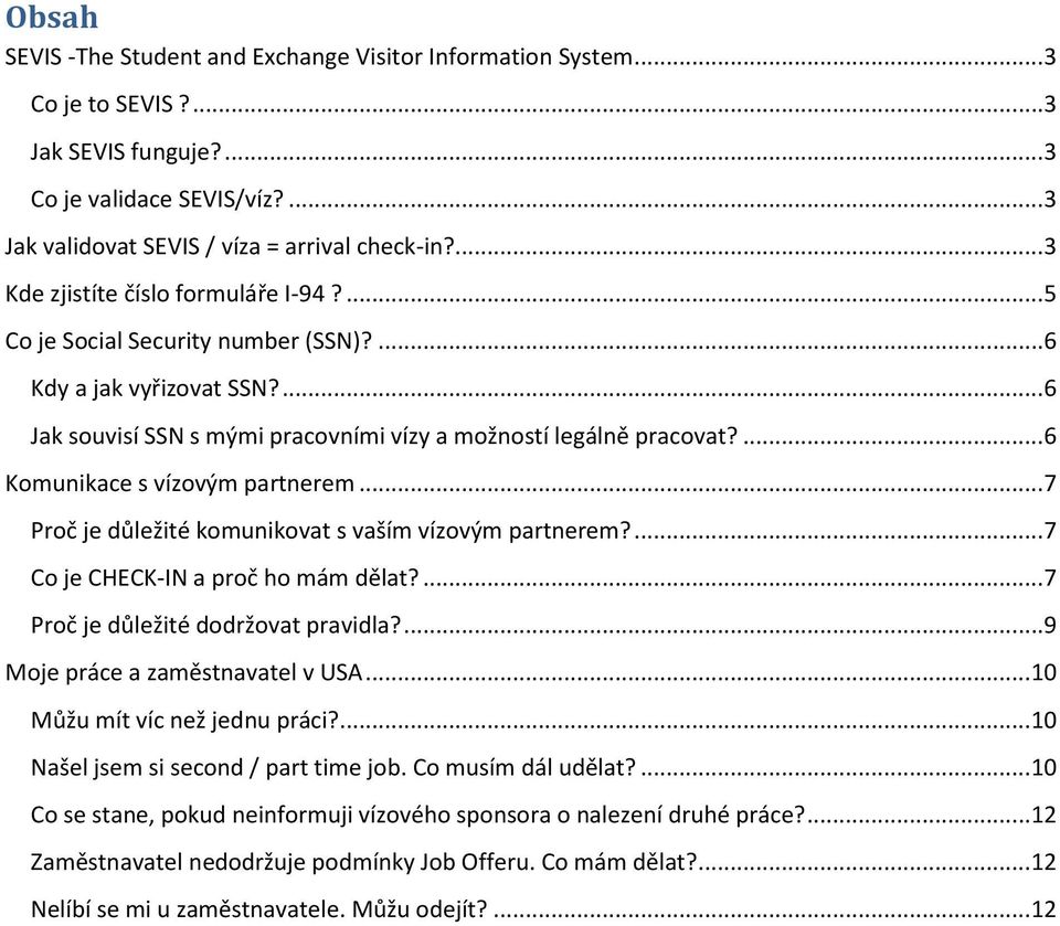 ... 6 Komunikace s vízovým partnerem... 7 Proč je důležité komunikovat s vaším vízovým partnerem?... 7 Co je CHECK-IN a proč ho mám dělat?... 7 Proč je důležité dodržovat pravidla?