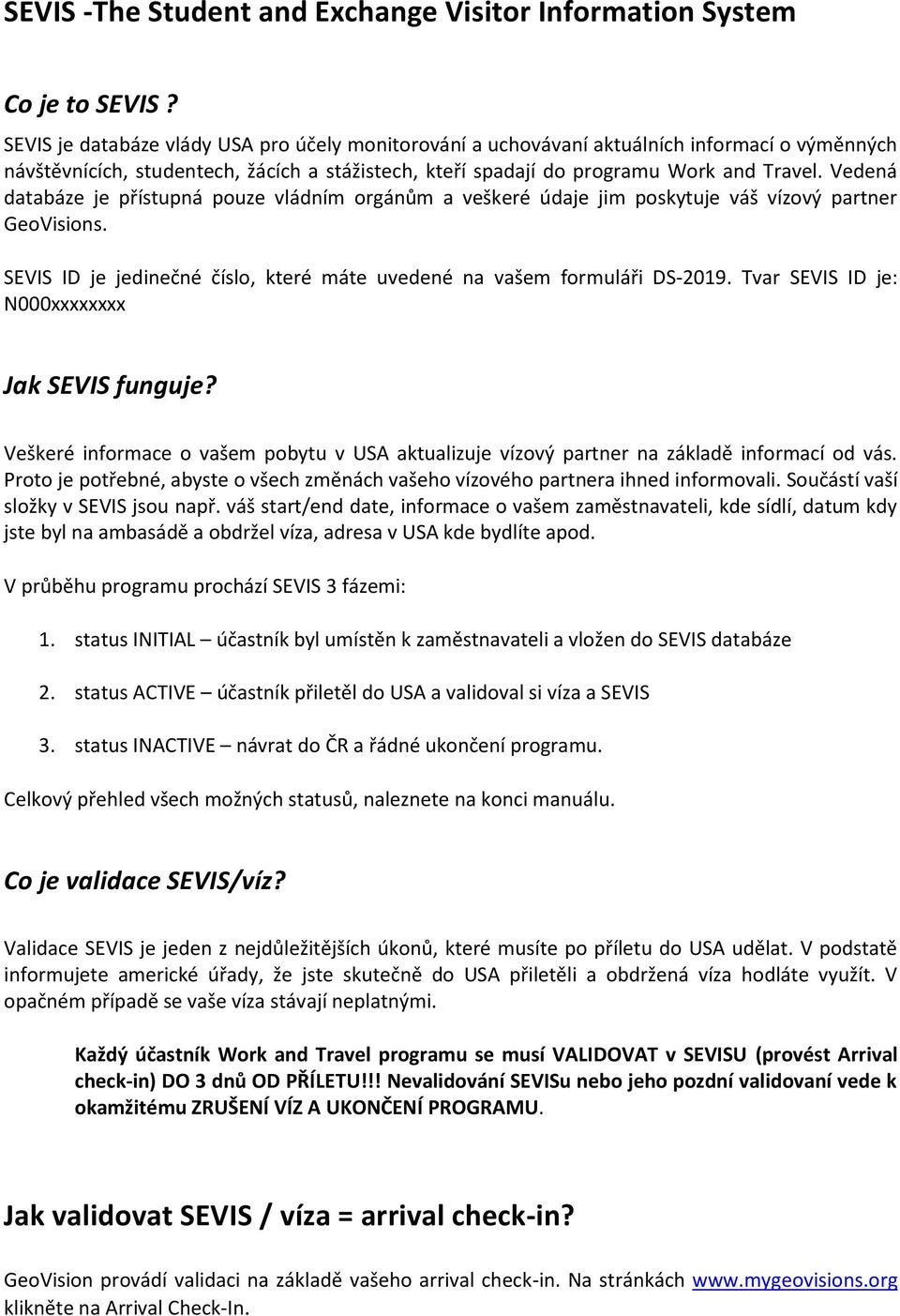 Vedená databáze je přístupná pouze vládním orgánům a veškeré údaje jim poskytuje váš vízový partner GeoVisions. SEVIS ID je jedinečné číslo, které máte uvedené na vašem formuláři DS-2019.