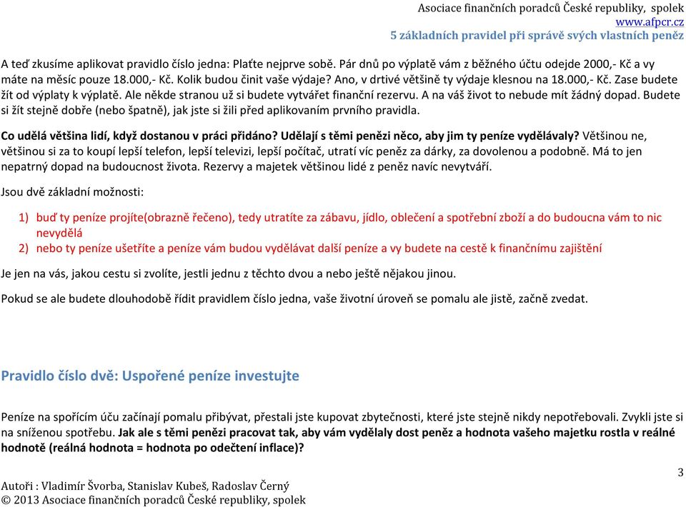 Budete si žít stejně dobře (nebo špatně), jak jste si žili před aplikovaním prvního pravidla. Co udělá většina lidí, když dostanou v práci přidáno?