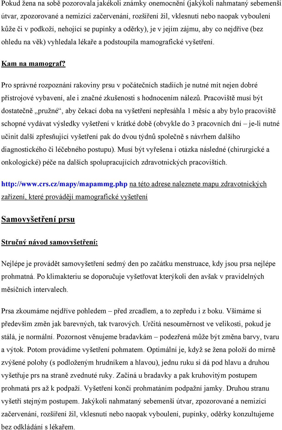 Pro správné rozpoznání rakoviny prsu v počátečních stadiích je nutné mít nejen dobré přístrojové vybavení, ale i značné zkušenosti s hodnocením nálezů.