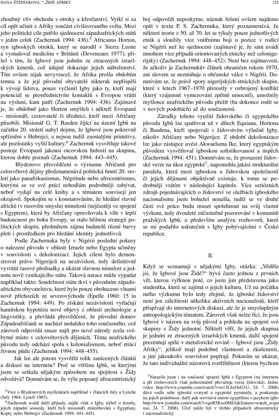 5 Africanus Horton, syn igboských otroků, který se narodil v Sierra Leone a vystudoval medicínu v Británii (Deveneaux 1977), přišel s tím, že Igbové jsou jedním ze ztracených izraelských kmenů, což