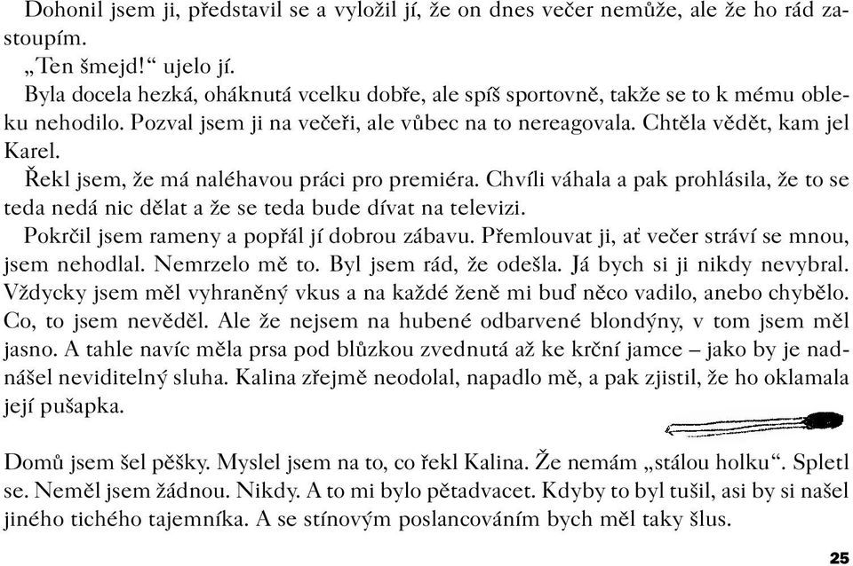 Øekl jsem, že má naléhavou práci pro premiéra. Chvíli váhala a pak prohlásila, že to se teda nedá nic dìlat a že se teda bude dívat na televizi. Pokrèil jsem rameny a popøál jí dobrou zábavu.