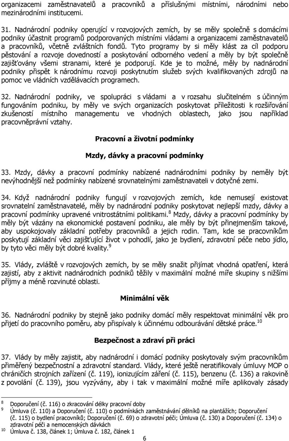 zvláštních fondů. Tyto programy by si měly klást za cíl podporu pěstování a rozvoje dovedností a poskytování odborného vedení a měly by být společně zajišťovány všemi stranami, které je podporují.