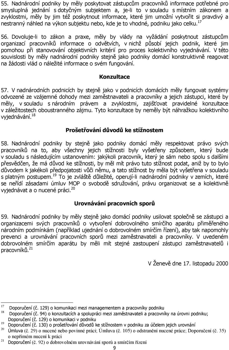 Dovoluje-li to zákon a praxe, měly by vlády na vyžádání poskytnout zástupcům organizací pracovníků informace o odvětvích, v nichž působí jejich podnik, které jim pomohou při stanovování objektivních