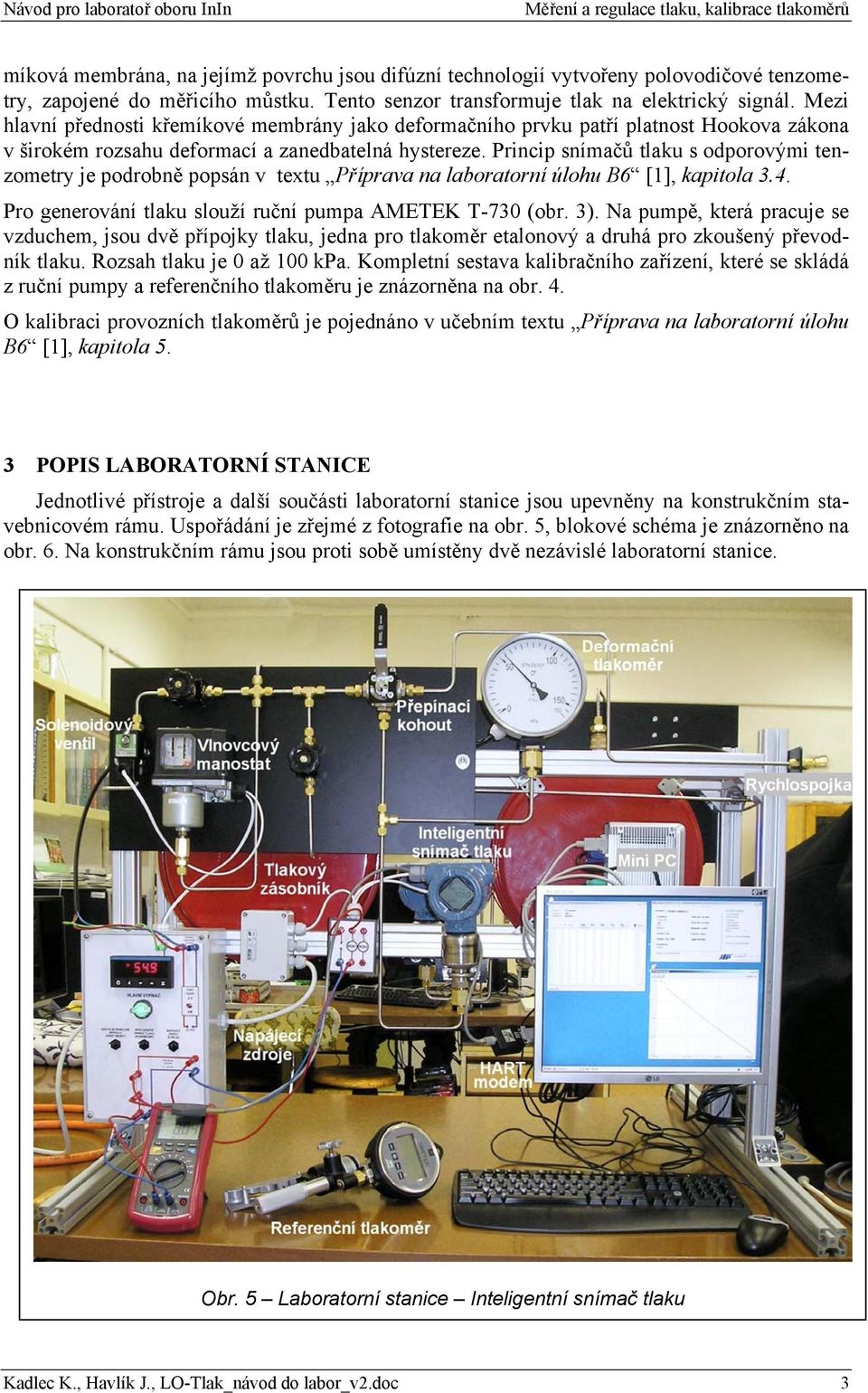 Princip snímačů tlaku s odporovými tenzometry je podrobně popsán v textu Příprava na laboratorní úlohu B6 [1], kapitola 3.4. Pro generování tlaku slouží ruční pumpa AMETEK T-730 (obr. 3).