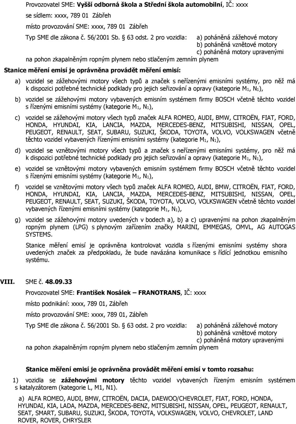vybavených emisním systémem firmy BOSCH včetně těchto vozidel c) vozidel se zážehovými motory všech typů značek ALFA ROMEO, AUDI, BMW, CITROËN, FIAT, FORD, PEUGEOT, RENAULT, SEAT, SUBARU, SUZUKI,