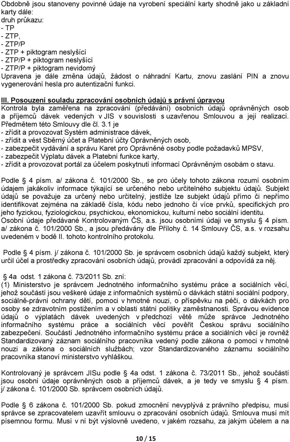 Posouzení souladu zpracování osobních údajů s právní úpravou Kontrola byla zaměřena na zpracování (předávání) osobních údajů oprávněných osob a příjemců dávek vedených v JIS v souvislosti s uzavřenou